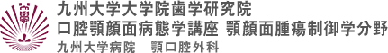 九州大学大学院歯学研究院 口腔顎顔面病態学講座 顎顔面腫瘍制御学分野 九州大学病院 顎口腔外科