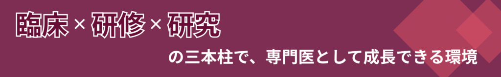 臨床×研修×研究の三本柱で、専門医として成長できる環境